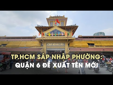 TP.HCM sáp nhập phường: Quận 6 đề xuất lấy tên Phú Lâm, Bình Tây, Bình Phú