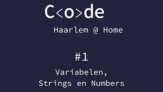 Code Haarlem @ Home 1: Variabelen, Strings en Numbers
