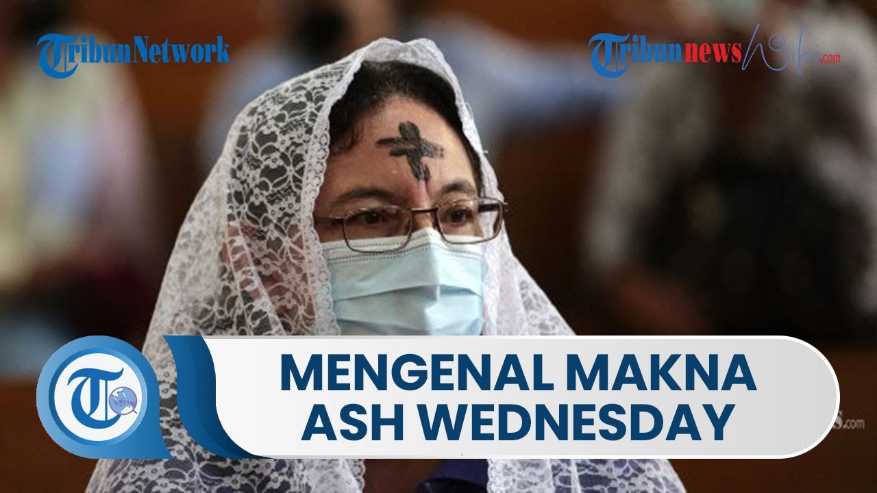 Mengenal Makna Ash Wednesday atau Rabu Abu, Menerima Abu yang ...