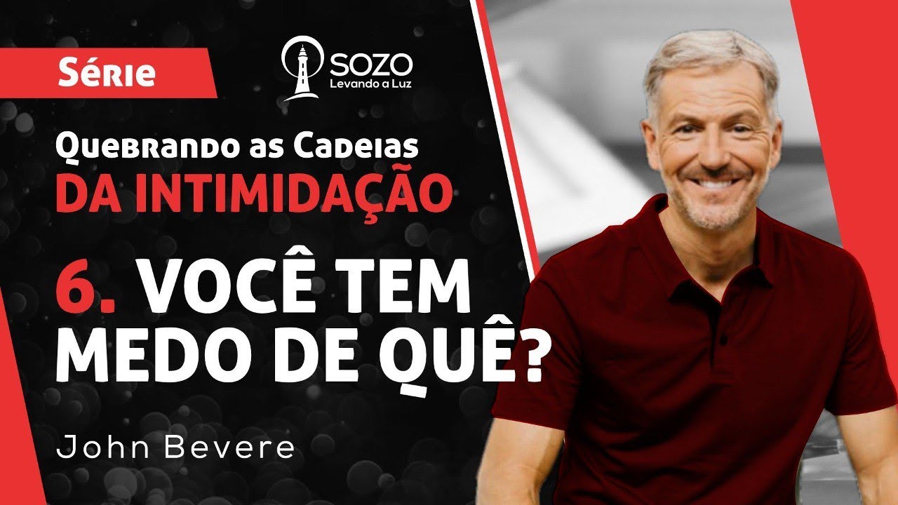 John Bevere - Quebrando as Cadeias da Intimidação - 06|Você Tem Medo de Quê?