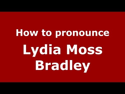 How to pronounce Lydia Moss Bradley (American English/US)  - PronounceNames.com