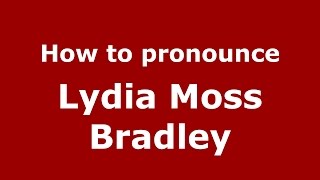 How to pronounce Lydia Moss Bradley