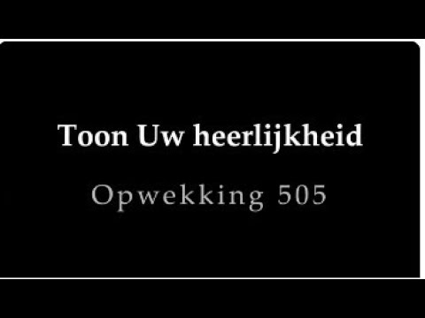 Opwekking 505 - Toon Uw heerlijkheid