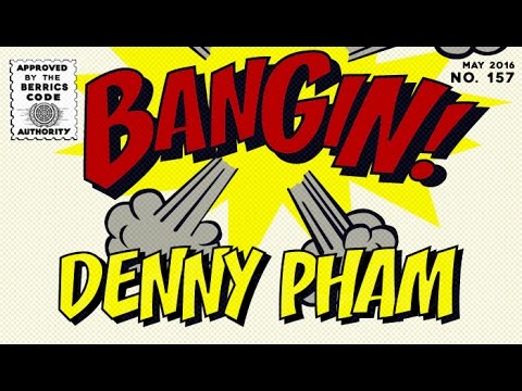 Denny Pham - Bangin!