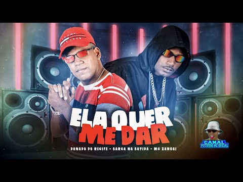 ELA QUER ME DA - BARCA NA BATIDA, DANADO RECIFE