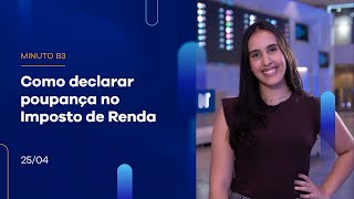 Como declarar poupança no Imposto de Renda | Minuto B3 – 25/04/2023 Como declarar poupança no Imposto de Renda | Minuto B3 – 25/04/2023