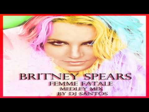 Britney Spears Femme Fatale Medley Mix By DJ Santos