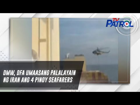 DMW, DFA umaasang palalayain ng Iran ang 4 Pinoy seafarers TV Patrol