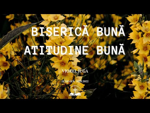 Biserică bună - Atitudine bună - Viorel Iuga - 30.01.2022