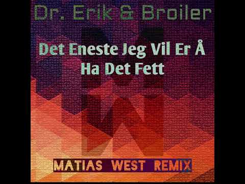 Dr. Erik, Broiler - Det Eneste Jeg Vil Er Å Ha Det Fett (Matias West Edit)