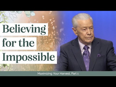Believing for the Impossible - Maximizing Your Harvest, Part 1