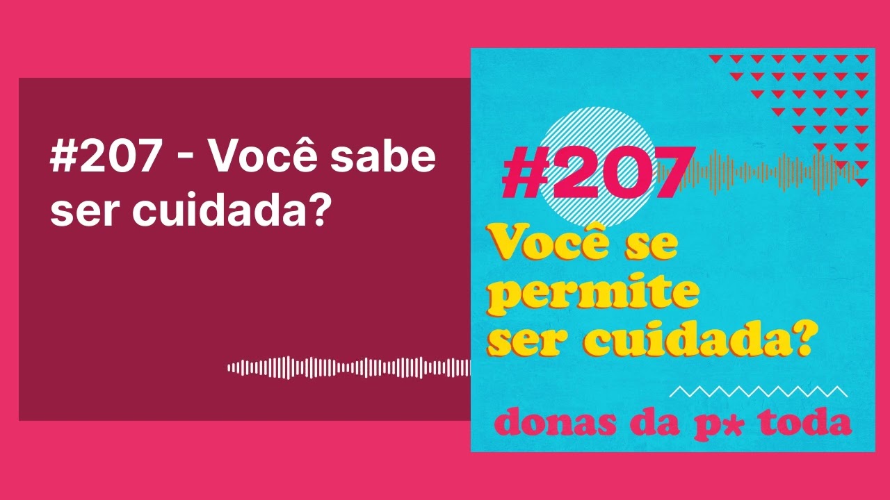 #207 - Você sabe ser cuidada?