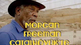 Morgan Freeman Konya Çatalhöyükte: İlk çiftç