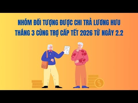 Nhóm đối tượng được chi trả lương hưu tháng 3 cùng trợ cấp Tết 2026 từ ngày 2.