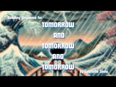 Reading Ambience |  Tomorrow, and Tomorrow, and Tomorrow | Gabrielle Zevin