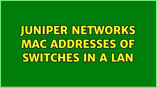Juniper networks mac addresses of switches in a LAN