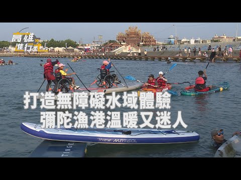 打造無障礙水域體驗 彌陀漁港溫暖又迷人 ◆高雄進行式