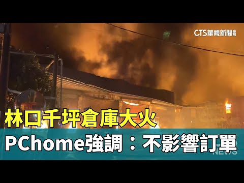 林口千坪倉庫大火　PChome強調：不影響訂單