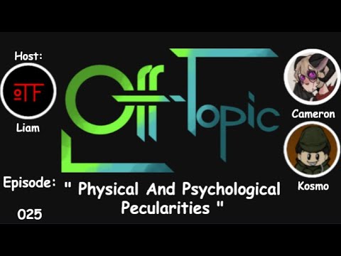 Off-Topic Ep25 - "Physical And Psychological Peculiarities"