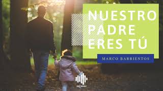 Nuestro Padre Eres Tú - Marco Barrientos
