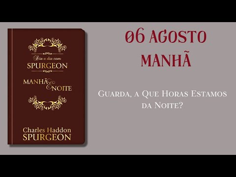 Devocional | Dia a Dia com Spurgeon | 06 de Agosto - Manhã {Isaías 21:11}