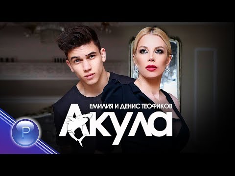 EMILIA & DENIS TEOFIKOV - AKULA / Eмилия и Денис Теофиков - Акула, 2019