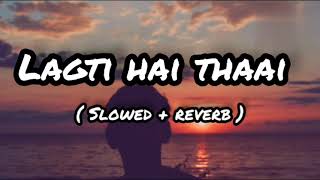 Lagti Hai Thaai song / slowed reverb/ Hindi love song / guru randhawa