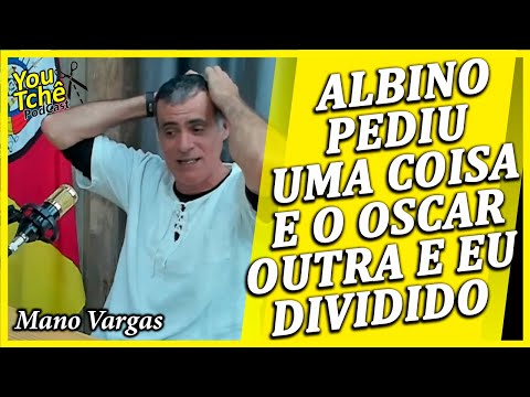 ALBINO PEDIU UMA COISA E O OSCAR OUTRA E EU DIVIDIDO - MANO VARGAS