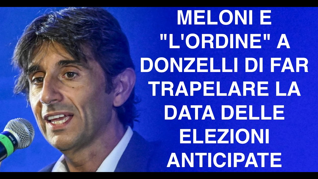 MELONI E "L'ORDINE" A DONZELLI DI FAR TRAPELARE LA DATA DELLE ELEZIONI ANTICIPATE