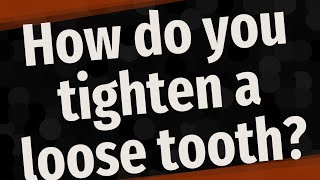 How do you tighten a loose tooth?
