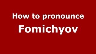 How to pronounce Fomichyov