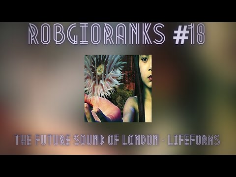 RobGioRanks #18: The Future Sound of London - Lifeforms