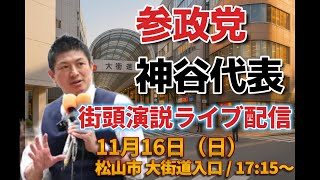 参政党の神谷宗幣代表 in 愛媛県松山市 街頭演説をライブ配信！11/16 17:15頃から