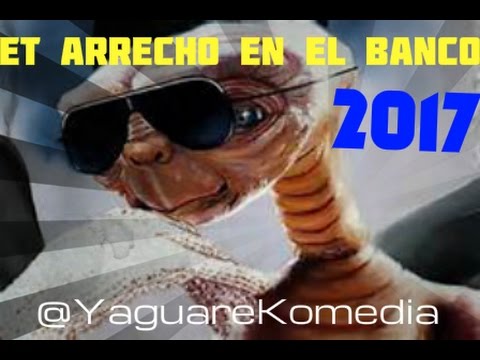 ET el extraterrestre arrecho en el banco 2017