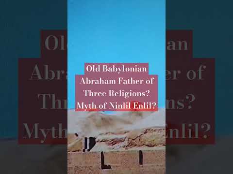 Old Babylonian Abraham Father of Three Religions? Myth of Ninlil and Enlil?