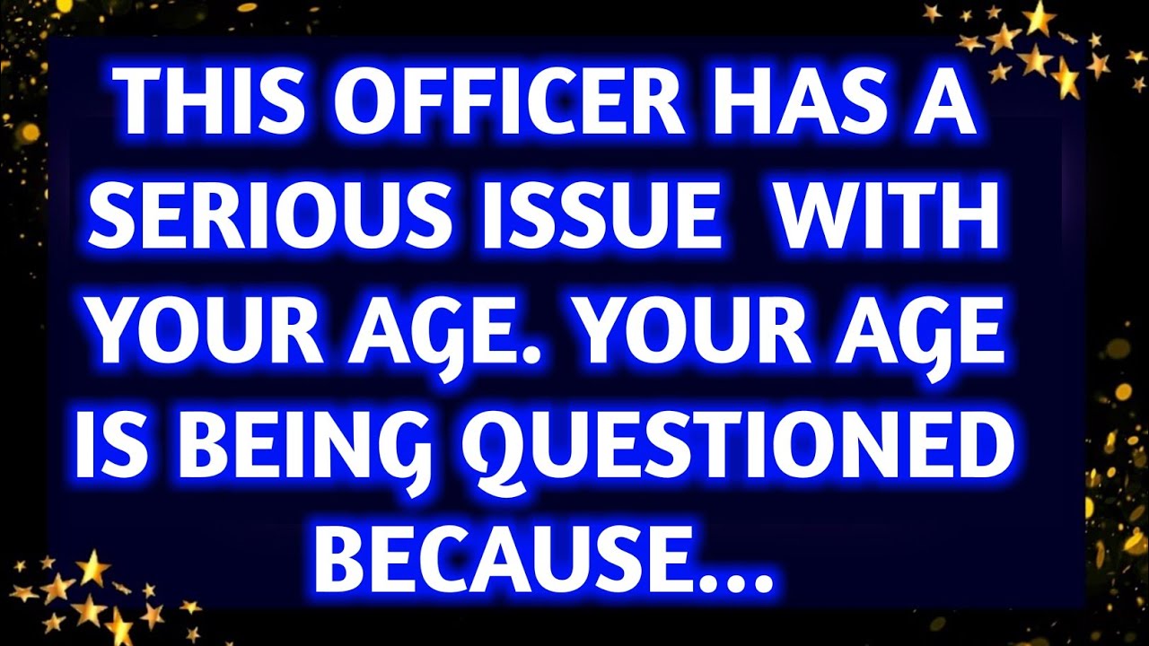 💌This officer has a serious issue with your age.your age is being questioned because prophetic word.