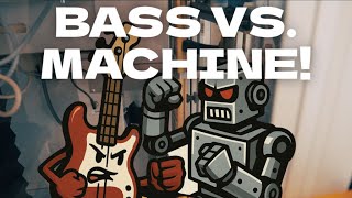 BASS VS. MACHINE!