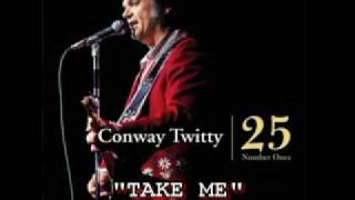CONWAY TWITTY - TAKE ME