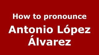 How to pronounce Antonio López álvarez