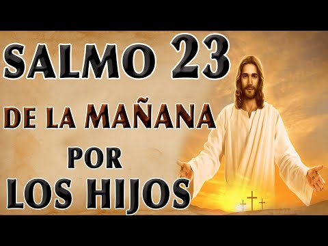 ESCUCHA ESTE SALMO 23 ORACIÓN DE LA MAÑANA POR LOS HIJOS