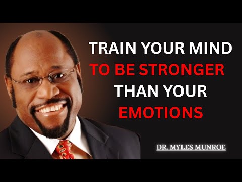 How to TRAIN your Mind to be Stronger than your EMOTIONS MYLES MUNROE