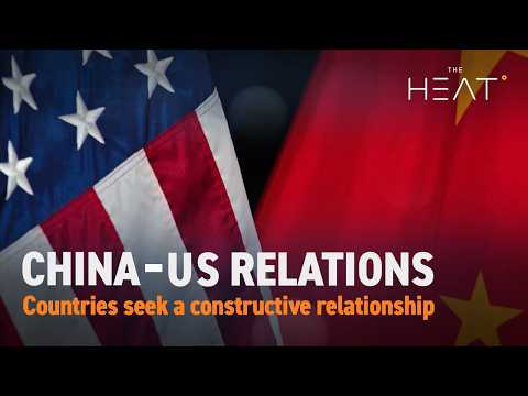 The Heat: China-US Relations | Countries seek a constructive relationship