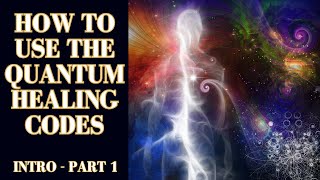 HOW TO USE QUANTUM HEALING CODES FOR MAXIMUM EFFECT - INTRO FOR BASIC LEVEL USE - PART 1