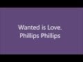 Wanted is Love- Phillip Phillips
