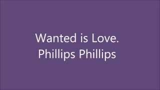 Wanted is Love- Phillip Phillips