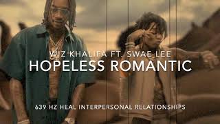 Wiz Khalifa - Hopeless Romantic (Ft. Swae Lee) [639 Hz Heal Interpersonal Relationships]