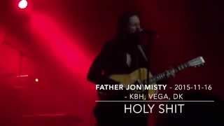 Father John Misty - 2015-11-16 - Copenhagen Vega - Holy Shit