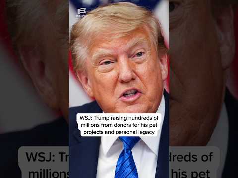 WSJ: Trump raising hundreds of millions from donors for his pet projects and personal legacy