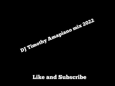 Amapiano mix DJ Timothy 2022
