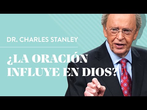 ¿La oración influye en Dios? – Dr. Charles Stanley